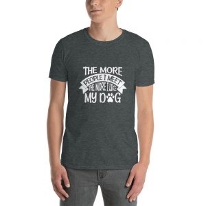 “The More People I Meet The More I Like My Dog” Short-Sleeve Unisex T-Shirt